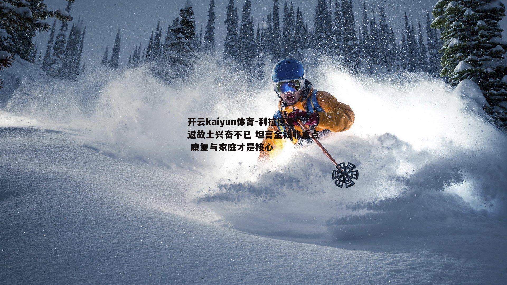 利拉德重返故土兴奋不已 坦言金钱非重点 康复与家庭才是核心